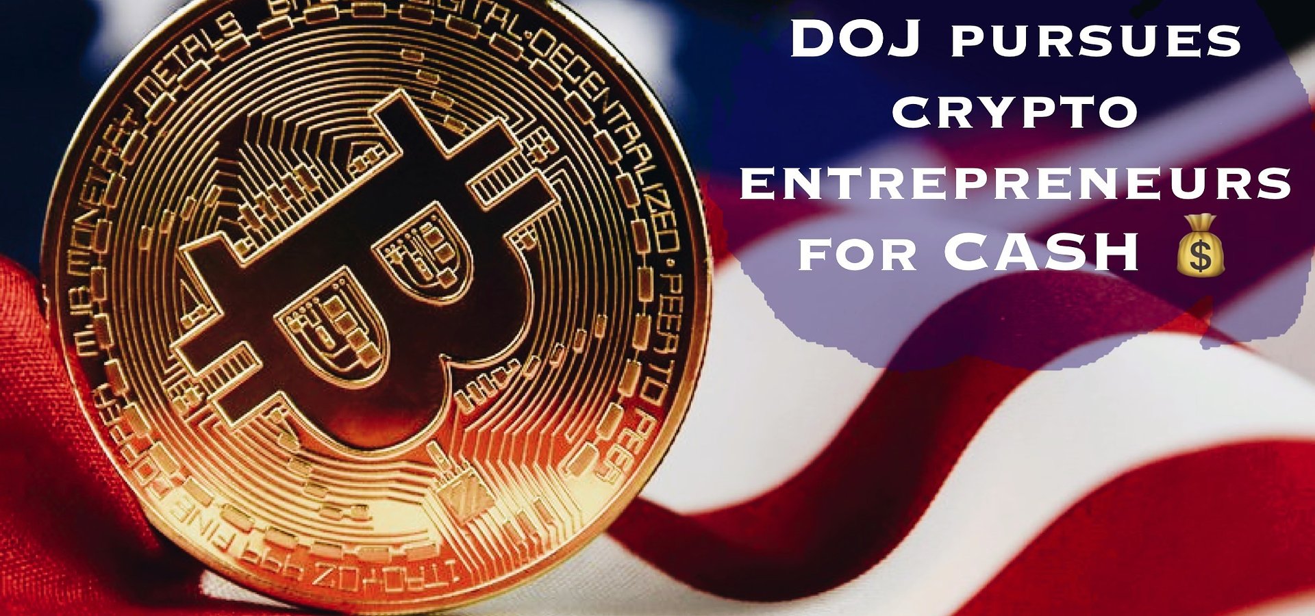DOJ persecutes crypto entrepreneurs for cash & currency domination