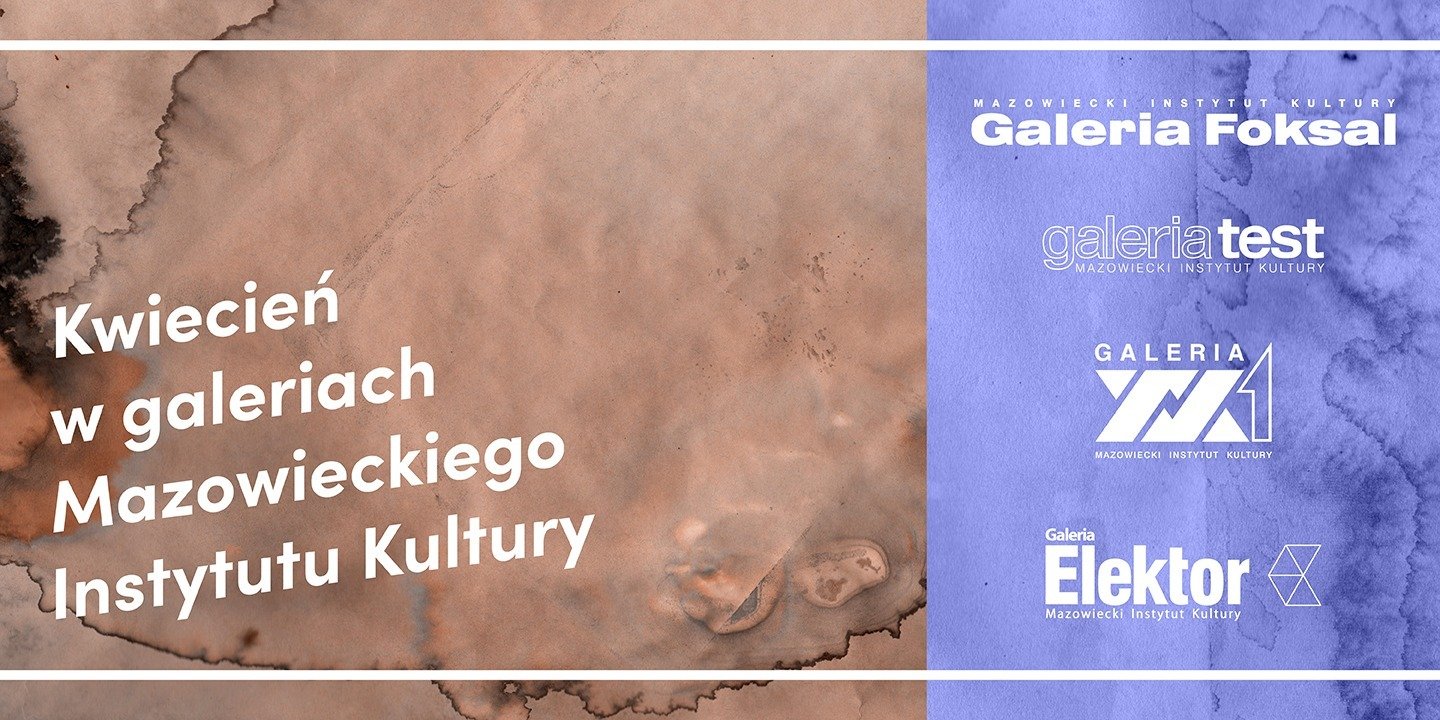 Kwiecień w Galeriach Mazowieckiego Instytutu Kultury