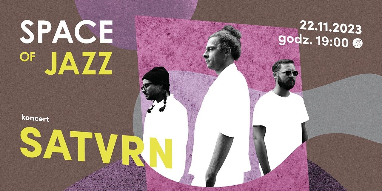 SATVRN  – na zakończenie tegorocznego cyklu SPACE OF JAZZ, 22 listopada