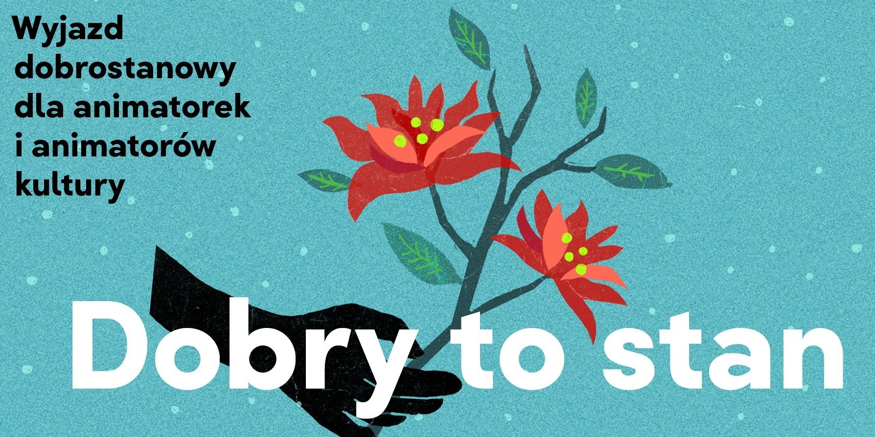 Dobry to stan - wyjazd dobrostanowy dla animatorek i animatorów kultury