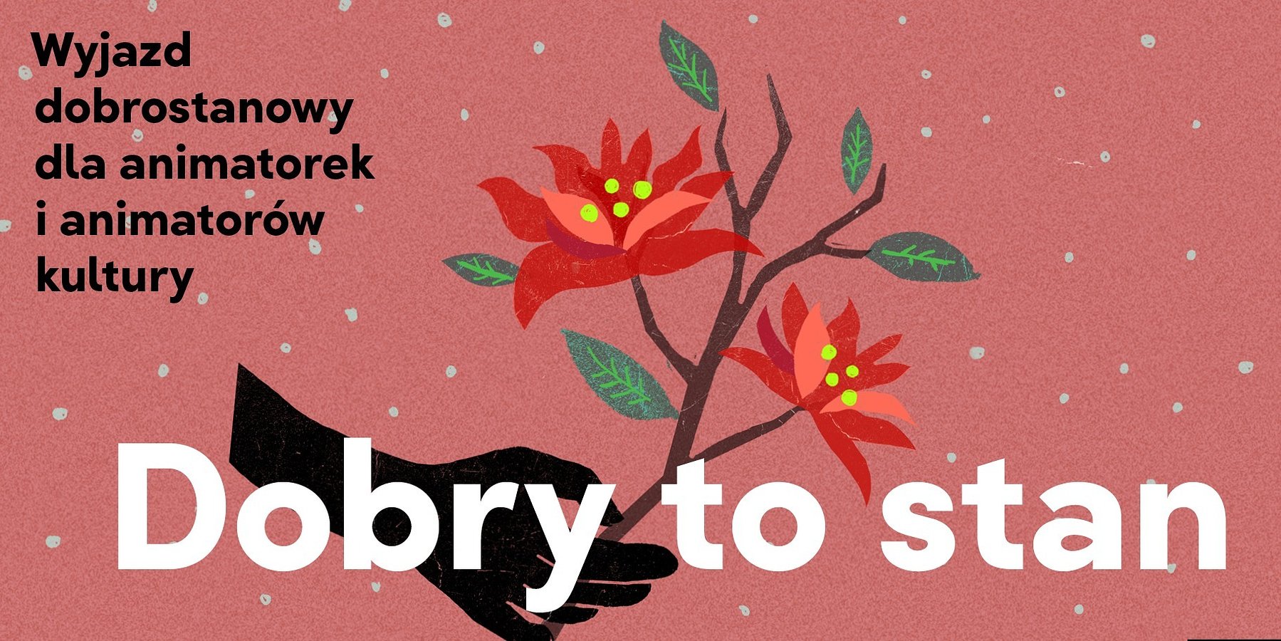 Dobry to stan - wyjazd dobrostanowy dla animatorek i animatorów kultury