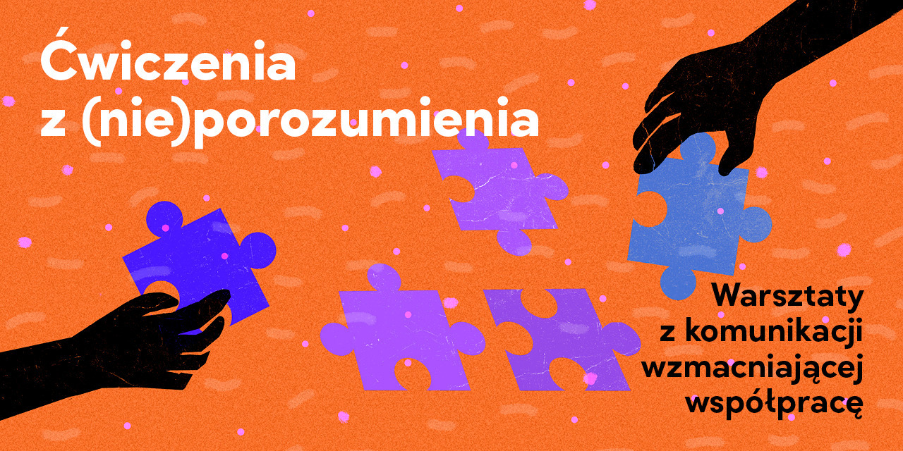 Ćwiczenia z (nie)porozumienia – warsztaty komunikacji wzmacniającej współpracę