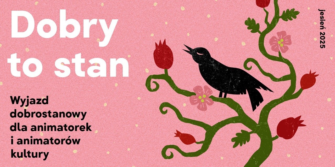 Dobry to stan - wyjazd dobrostanowy dla animatorek i animatorów kultury