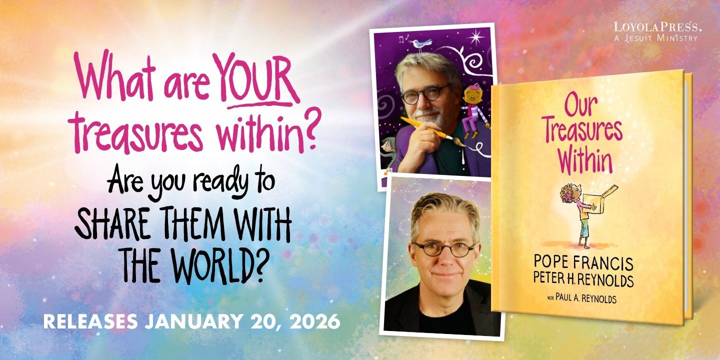 New Loyola Press Picture Book Brings Pope Francis' Message to Life: "Our Treasures Within" by Peter H. Reynolds and Paul A. Reynolds