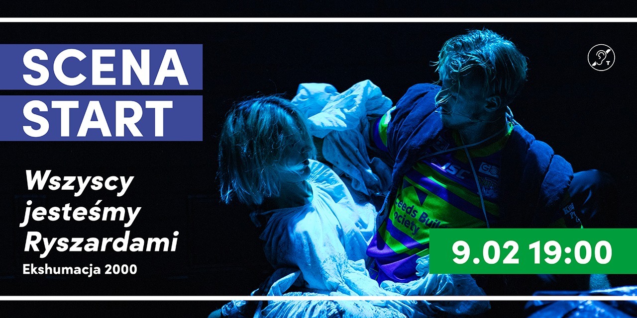 SCENA START„Wszyscy jesteśmy Ryszardami. Ekshumacja 2000”