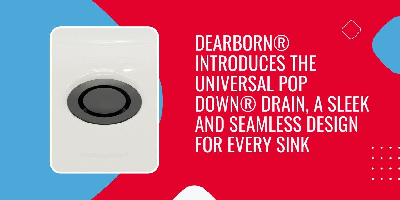 Dearborn® Introduces the Universal Pop Down® Drain, a Sleek and Seamless Design for Every Sink