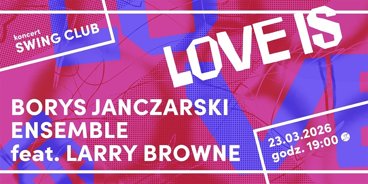 W marcu zapraszamy na SWING CLUB: Love Is wystąpi Borys Janczarski Ensemble feat. Larry Browne.