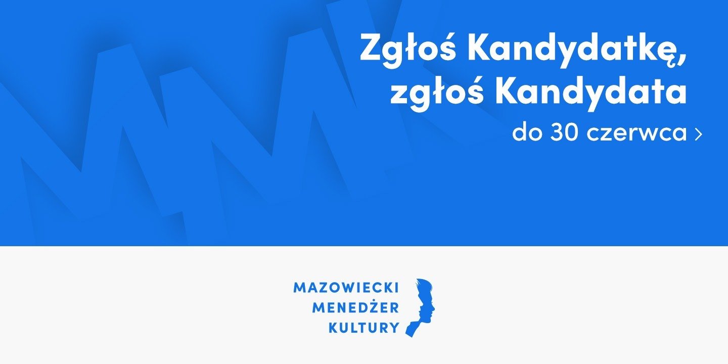 Zgłoś kandydatkę lub kandydata do Konkursu dla menedżerek i menedżerów mazowieckich instytucji kultury!