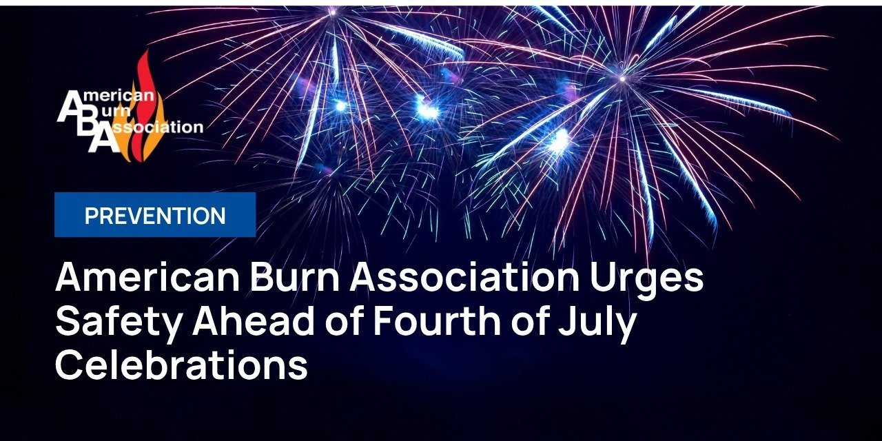 American Burn Association Urges Safety Ahead of Fourth of July Celebrations