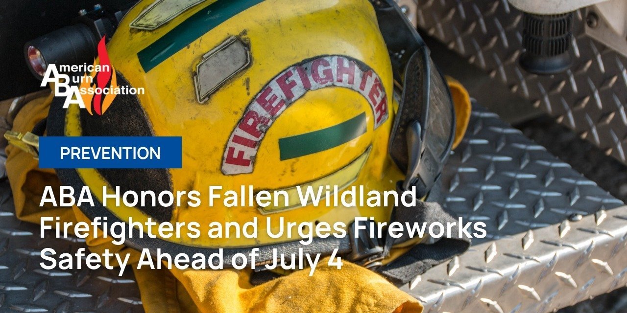 American Burn Association Honors Fallen Wildland Firefighters and Urges Fireworks Safety Ahead of July 4