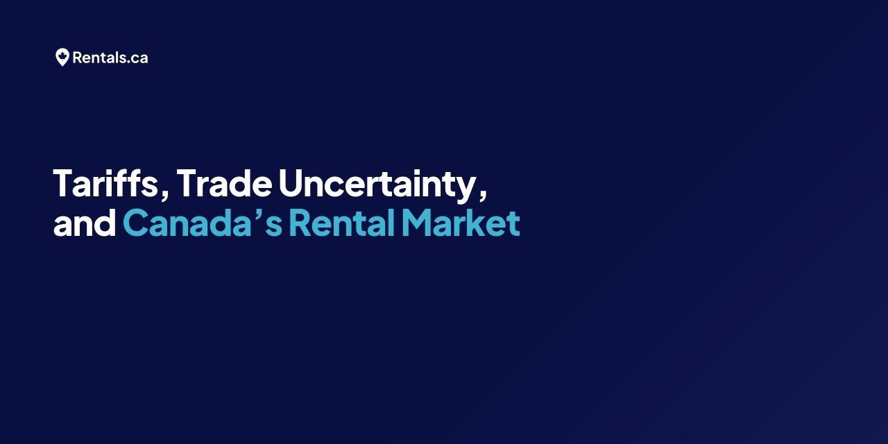 Tariffs Emerge as New Pressure on Canada's Rental Market, With Toronto and Vancouver Most Exposed