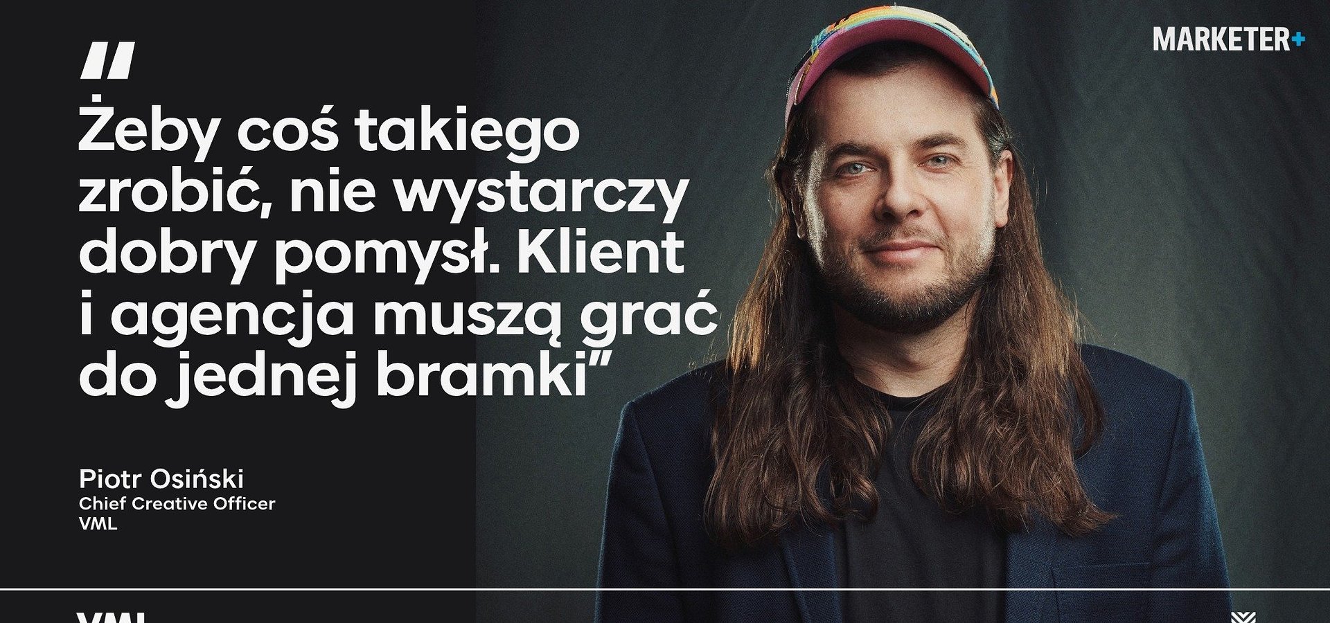 "Gdy klient i agencja grają do jednej bramki" - Piotr Osiński dla Marketera+