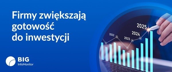 BIG InfoMonitor: Mimo wyzwań rynkowych firmy zwiększają gotowość do inwestycji. Głównie w sektorze usług i produkcji