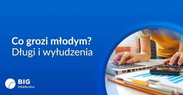 BIG InfoMonitor: Młodzi i już zagrożeni finansowo. Długi, wyłudzenia i dane na internetowym czarnym rynku