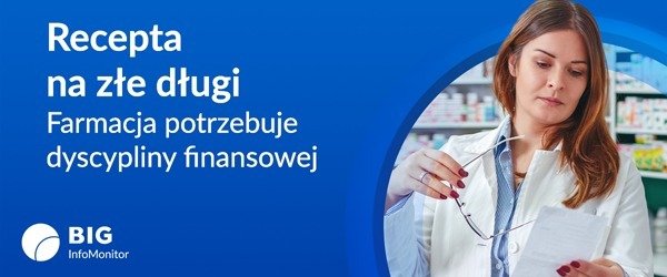 BIG InfoMonitor: Stabilna produkcja, ryzykowny biznes apteczny. Kondycja finansowa branży farmaceutycznej