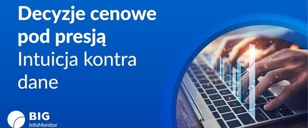 BIG InfoMonitor: Inflacja w odwrocie, ale firmy nie rezygnują z podwyżek cen