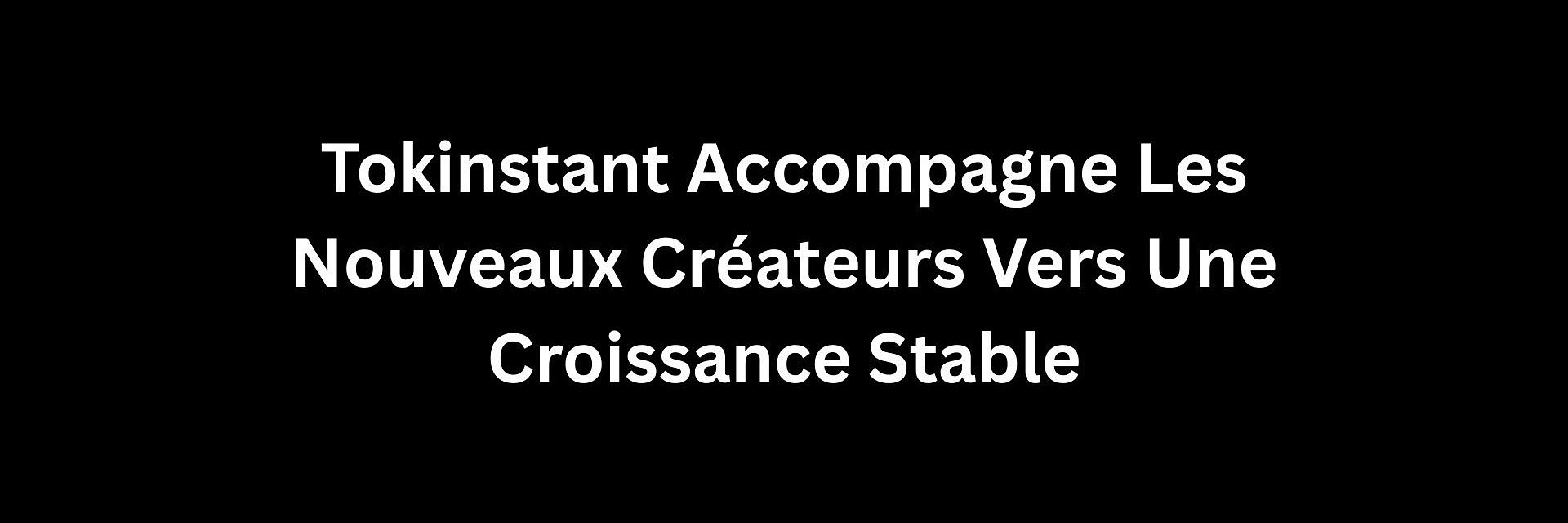 Tokinstant Accompagne Les Nouveaux Créateurs Vers Une Croissance Stable