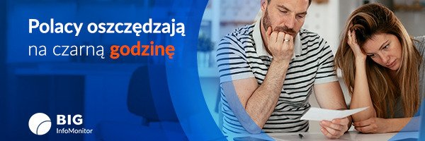 BIG InfoMonitor: Polacy oszczędzają na czarną godzinę, rezygnując z bieżących przyjemności