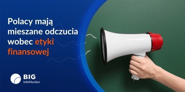 BIG InfoMonitor: Etyczne finanse? Polacy nie są co do tego zgodni