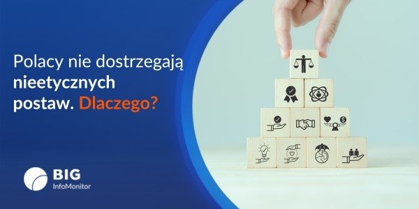 BIG InfoMonitor: Podwójny standard moralny – dlaczego Polacy nie dostrzegają nieetycznych zachowań?
