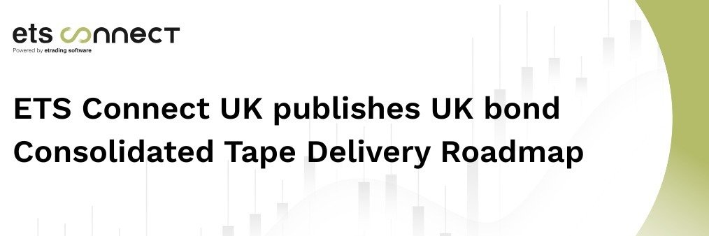ETS Connect UK publishes UK bond Consolidated Tape Delivery Roadmap