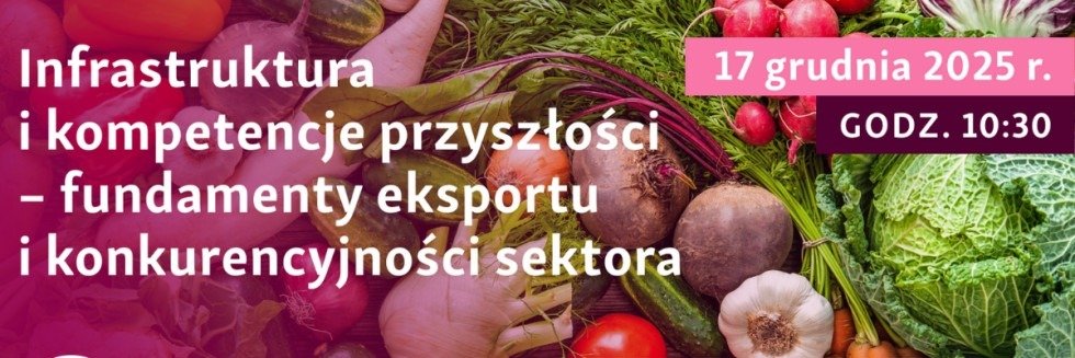 Przyszłość polskiego ogrodnictwa. Kluczowe kompetencje i infrastruktura, które zadecydują o konkurencyjności sektora - zapraszamy na webinar