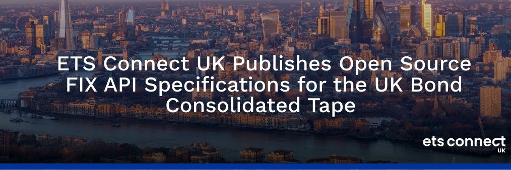 ETS Connect UK Publishes Open Source FIX API Specifications for the UK Bond Consolidated Tape