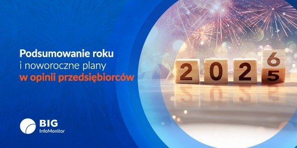 BIG InfoMonitor: Entuzjazm kontra kalkulacja. Przedsiębiorcy oceniają bieżący rok i szykują się na noworoczne wyzwania