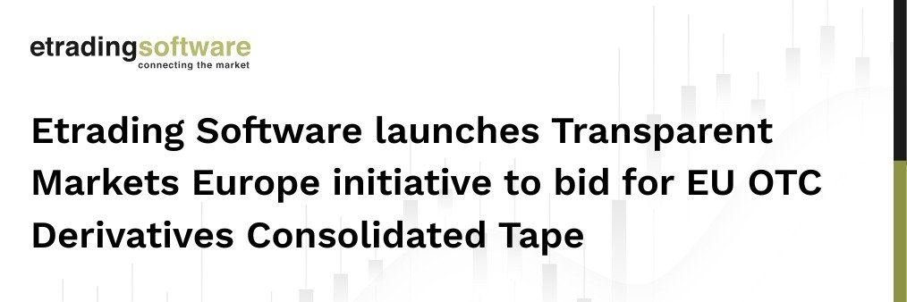 Etrading Software launches Transparent Markets Europe initiative to bid for EU OTC Derivatives Consolidated Tape