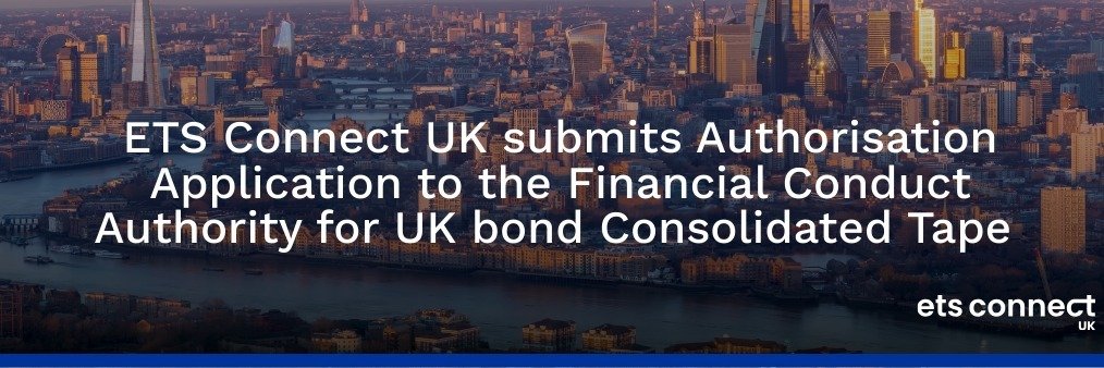 ETS Connect UK submits Authorisation Application to the Financial Conduct Authority for UK bond Consolidated Tape