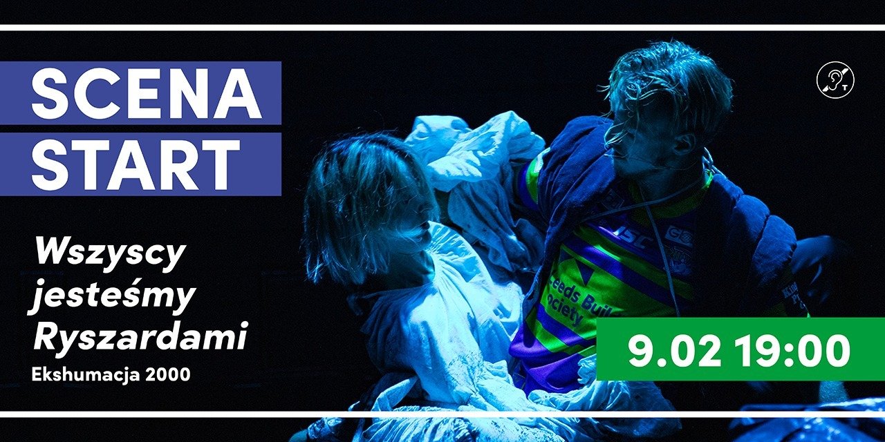 SCENA START„Wszyscy jesteśmy Ryszardami. Ekshumacja 2000”