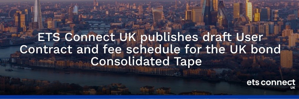 ETS Connect UK publishes draft User Contract and fee schedule for the UK bond Consolidated Tape
