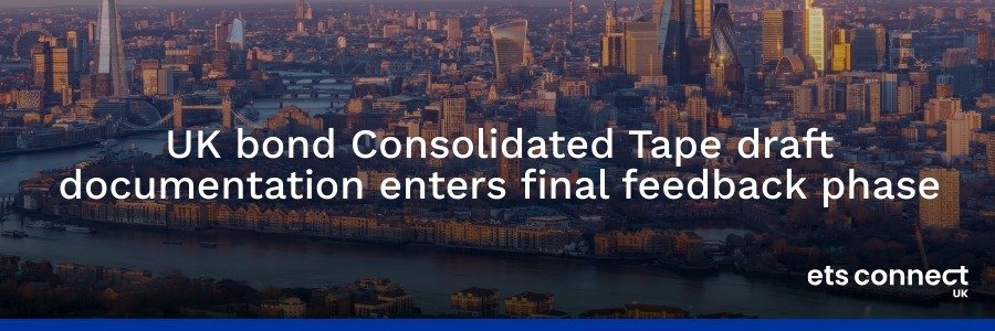 UK bond Consolidated Tape draft documentation enters final feedback phase