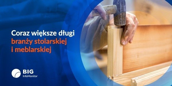 BIG InfoMonitor: Branża meblarsko-stolarska na rozdrożu - czy remontowy optymizm Polaków poprawi sytuację finansową firm?