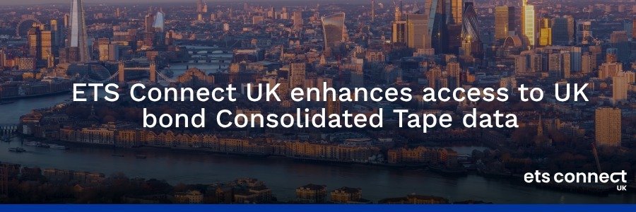 ETS Connect UK strengthens fintech innovation with enhanced access to UK bond Consolidated Tape data