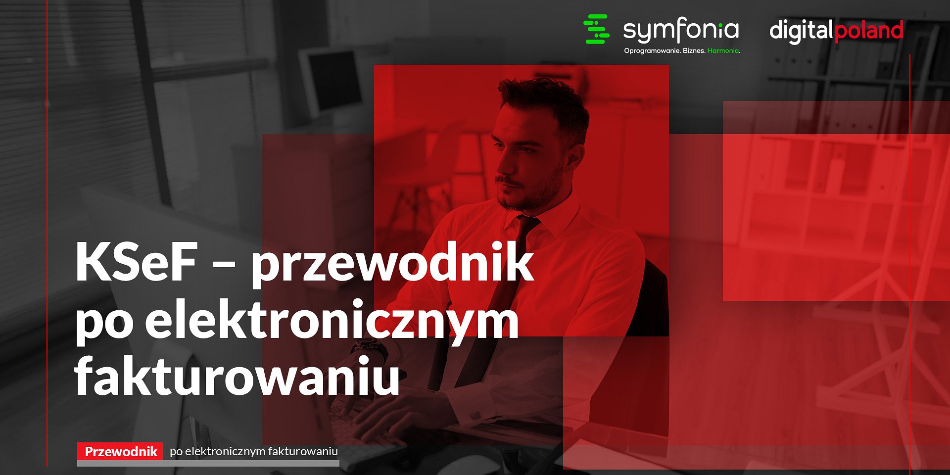 Rewolucja KSeF już trwa. Fundacji Digital Poland i Symfonia w nowym przewodniku pokazują sektorowi MŚP, jak przekuć prawny obowiązek w biznesową szansę.