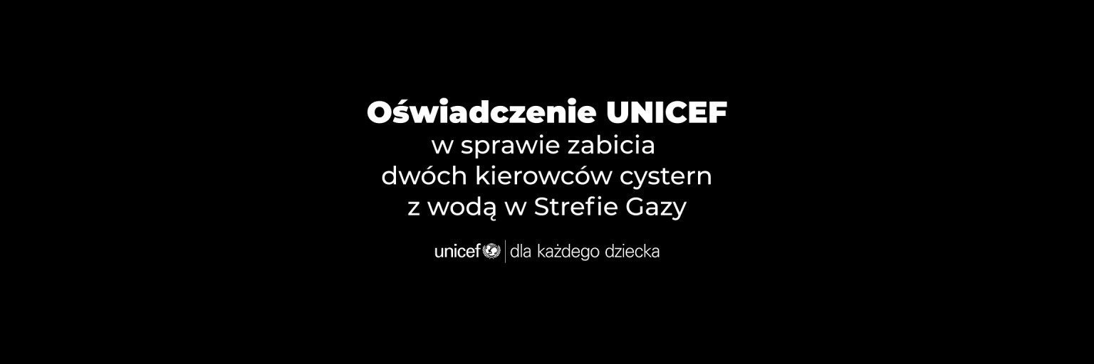 Oświadczenie UNICEF w sprawie zabicia dwóch kierowców cystern z wodą w Strefie Gazy.