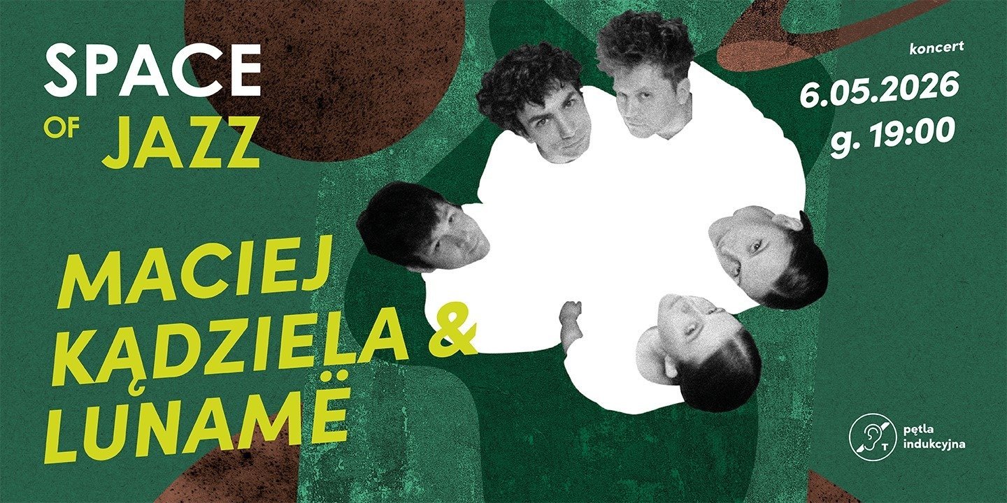 Maciej Kądziela & Lunamë feat. Paulina Przybysz, Czesław Mozil, Jakub Jan Bryndal w cyklu SPACE OF JAZZ | 6 maja