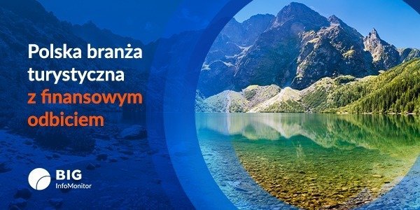 BIG InfoMonitor: Globalna niepewność sprzyja zmianom kierunków urlopowych. Polska branża turystyczna w lepszej kondycji finansowej