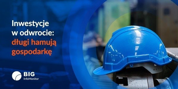 BIG InfoMonitor: Gospodarka na hamulcu bezpieczeństwa. Rosnące koszty i miliardowe zaległości zamrażają inwestycje polskich firm