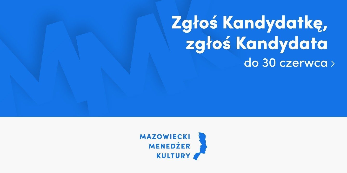 Zgłoś kandydatkę lub kandydata do Konkursu dla menedżerek i menedżerów mazowieckich instytucji kultury!