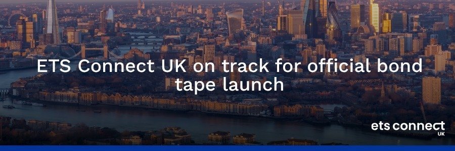 ETS Connect UK on track for official bond tape launch