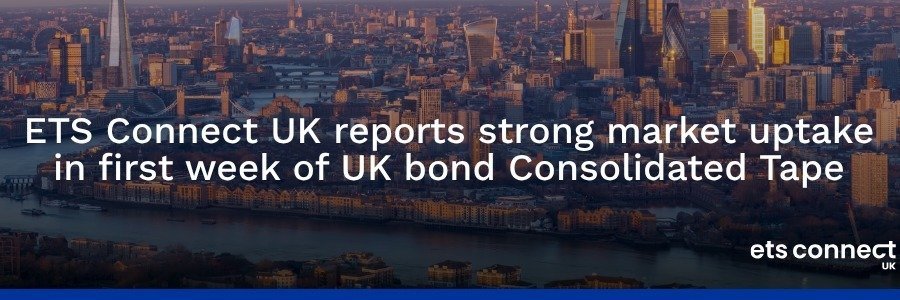 ETS Connect UK reports strong market uptake in first week of UK bond Consolidated Tape
