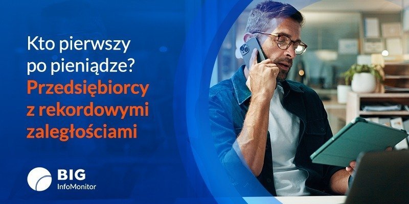 BIG InfoMonitor: Kto pierwszy po pieniądze? Przedsiębiorcy z rekordowymi zaległościami