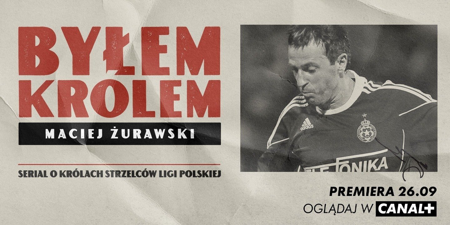 Maciej Żurawski bohaterem dziewiątego odcinka serialu „Byłem Królem” w CANAL+