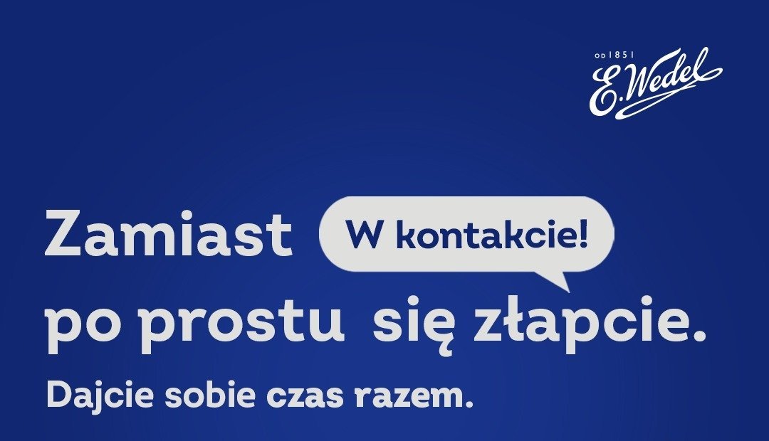 Nie wystarczy „być” razem. Firma Wedel sprawdza, dlaczego bliskość potrzebuje czasu i zachęca do działania